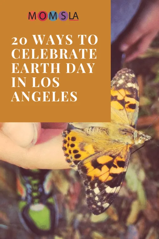 20 Ways to celebrate earth day in Los Angeles. #losangeles #earthday #butterfly #familytravel #familyevents