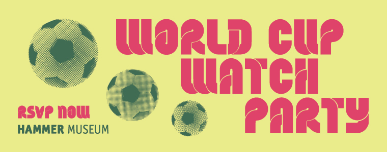 Hammer Museum world cup watch parties